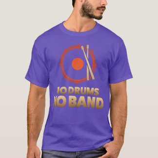 Drummer No Drums No Band friend T-Shirt
