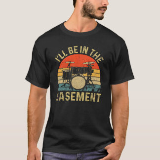 Drummer Shirt, I'll Be In The Basement T-Shirt, Fa T-Shirt
