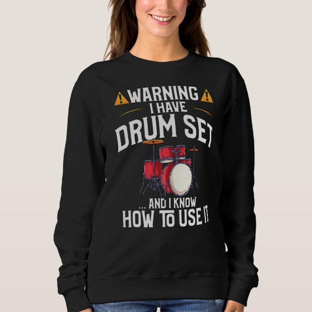 Drummer  Warning I Have A Drum Set Sweatshirt (Front)