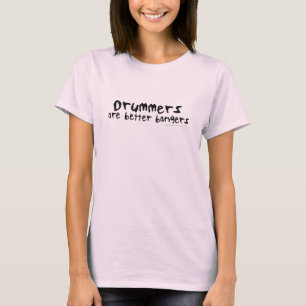 Drummers are Better Bangers Shirt