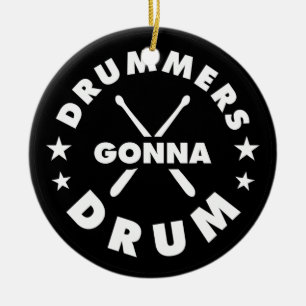 Drummers Gonna Drum, funny drummers Ceramic Ornament