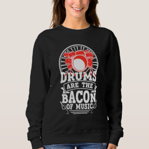 Drums Are The Bacon Of Music Drummer 1 Sweatshirt