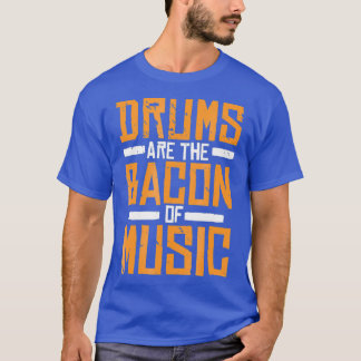 Drums Are The Bacon Of Music Drummer Drumming T-Shirt