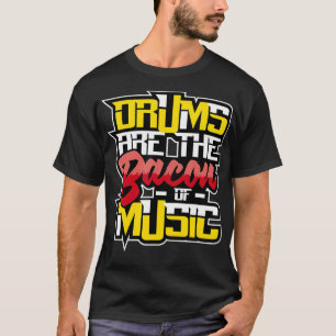 Drums Are The Bacon Of Music Percussionist Drummer T-Shirt