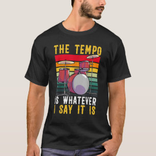 Drums The Tempo Is Whatever I Say It Is  Men Women T-Shirt