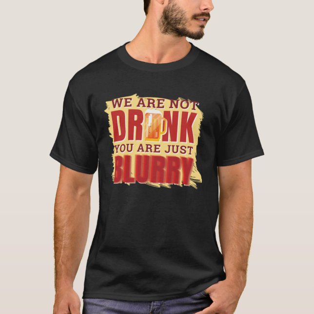 drunk and blurry alcohol beverage overdose T-Shirt (Front)