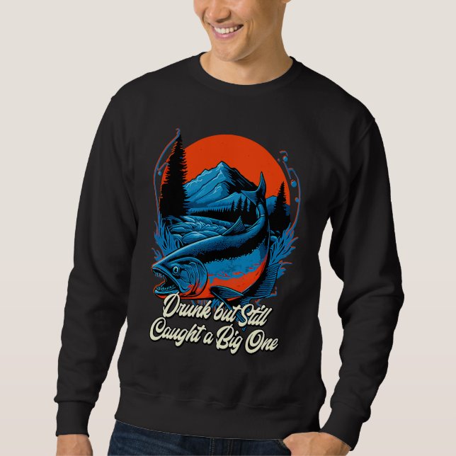 Drunk but Still Caught a Big One Beer  Drinking Dr Sweatshirt (Front)