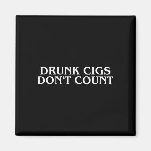 Drunk Cigs Don't Count Funny Cool Humorous Smoking Magnet