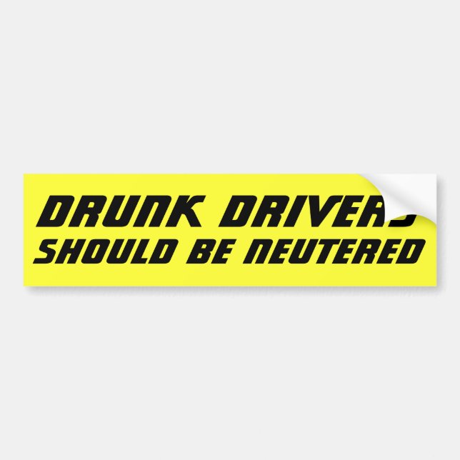 Drunk Drivers Should BE NEUTERED Bold Bumper Sticker (Front)