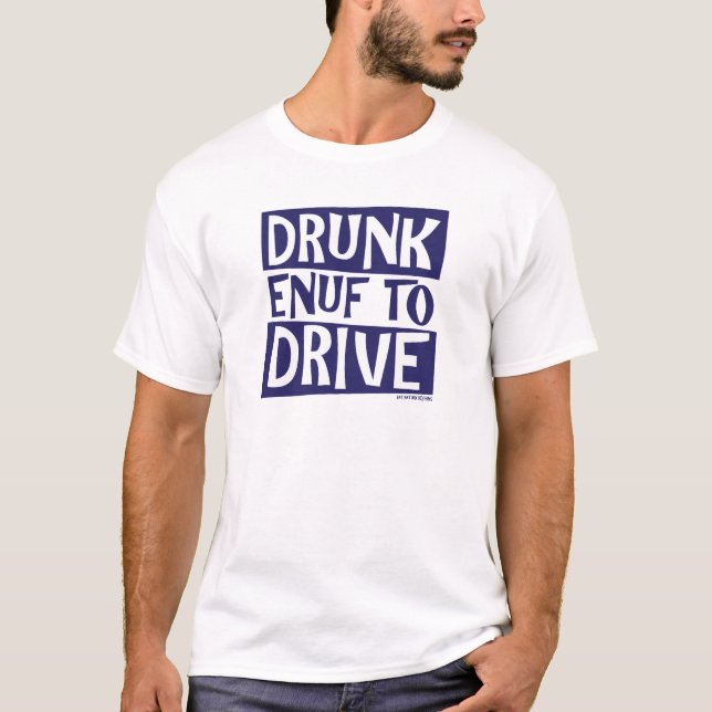 Drunk Enuf to Drive T-Shirt (Front)