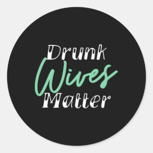 Drunk Wives Matter Alcohol Classic Round Sticker