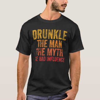 Drunkle The Man The Myth The Bad Influence  T-Shirt