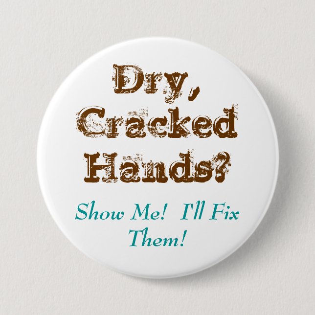 Dry,CrackedHands?, Show Me!  I'll Fix Them! 3 Inch Round Button (Front)