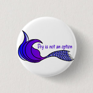 Dry Is not an option Purple Mermaid Tail button