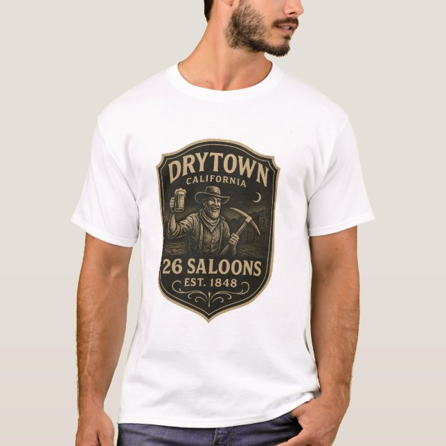 Dry Town, California – “26 Saloons, Est. 1848”  T-Shirt (Front)