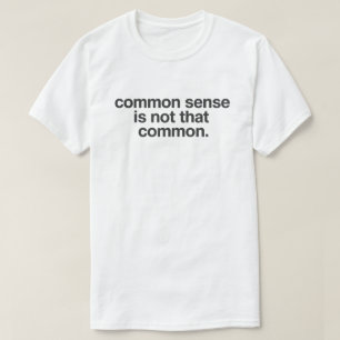 Dry Wit Quote "Common Sense Is Not That Common" T-Shirt