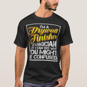 Drywall Finisher Not A Magician Awesome Drywall Ha T-Shirt
