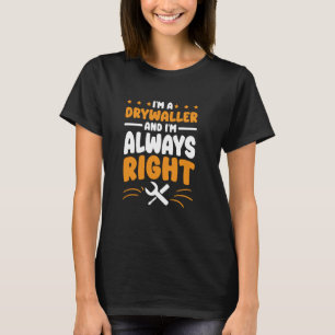 Drywaller I'm Always Right for Drywall Finisher Dr T-Shirt