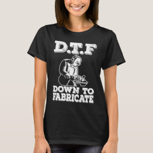 DTF Down To Fabricate  Welding For Men Welder Meme T-Shirt
