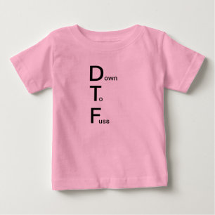 DTF (Down to Fuss) Baby T-Shirt