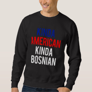 Dual Citizenship BosniaKinda Bosnian American Citi Sweatshirt