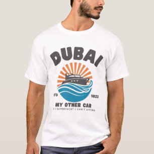 Dubai : my other car is a superyacht I can't T-Shirt