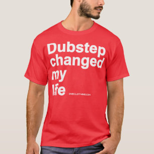 Dubstep Changed My Life T-Shirt