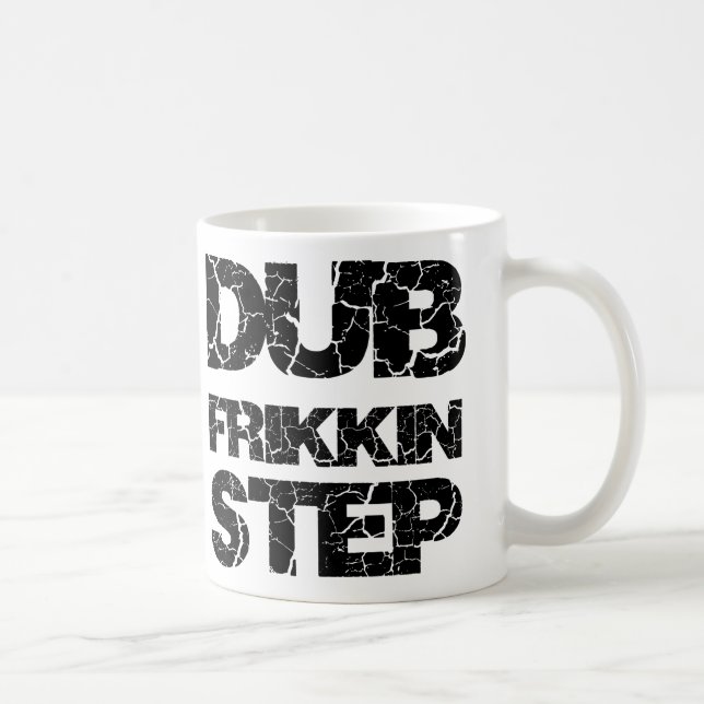 DUBSTEP DUB FRIKKIN STEP WOB WOB COFFEE MUG (Right)