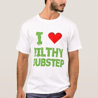 Dubstep I love filthy dubstep wobble dub step T-Shirt