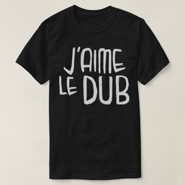 Dubstep Typography Jaime le Dub French I Love Dub  T-Shirt (Design Front)
