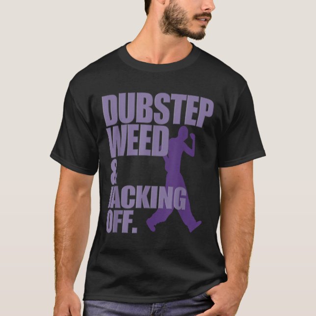 Dubstep Weed And Jacking Off Funny  T-Shirt (Front)