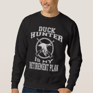 Duck Hunter Is My Retirement Plan Funny Hunting Fi Sweatshirt