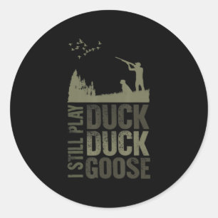 Duck Hunter Quote I Still Play Duck Duck Goose Men Classic Round Sticker