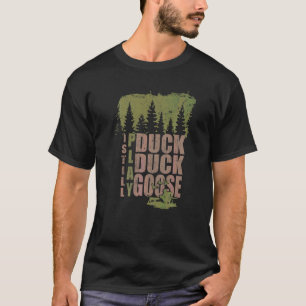 Duck Hunter Quote I Still Play Duck Goose Duck Hun T-Shirt