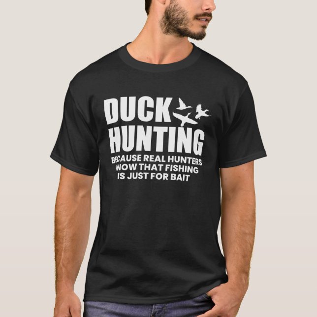 Duck Hunting Because Real Hunters Know That Fishin T-Shirt (Front)