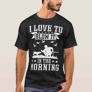 Duck Hunting Waterfowl Hunting I Love To Blow It   T-Shirt