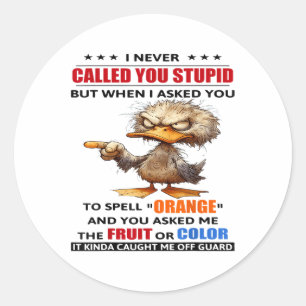 Duck I Never Called You Stupid But When I Asked Yo Classic Round Sticker