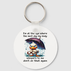 Duck Im At The Age Where The Next Day My Body Whis Keychain