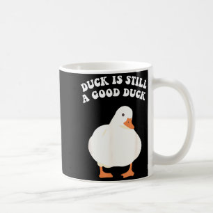 Duck, Is Still, A Good Duck Coffee Mug