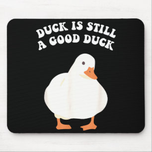 Duck, Is Still, A Good Duck  Mouse Pad