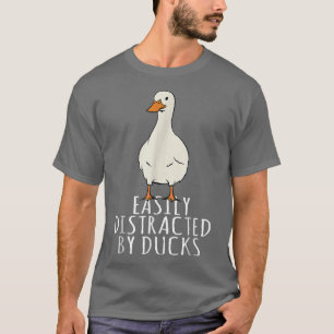 DuckEasily Distracted By Ducks T-Shirt