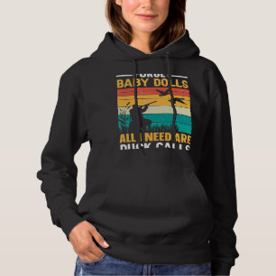Ducks Funny forget baby dolls all ineed are duck c Hoodie