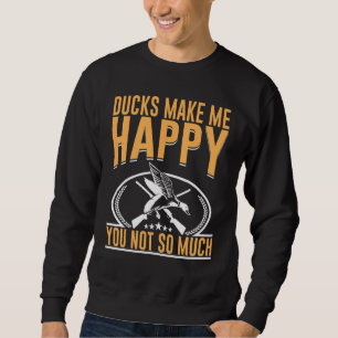 Ducks Make Me Happy You Not So Much  Waterfowl Duc Sweatshirt
