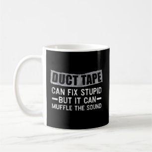 Duct Tape Can'T Fix Stupid But Can Muffle Sound Coffee Mug
