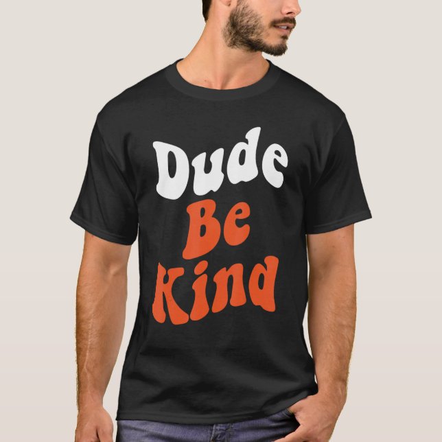 Dude Be Kind No Bullying Unity Day for Teachers 7 T-Shirt (Front)