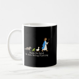 Dude He Said Going Fishing Funny Jesus Christian Coffee Mug