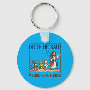 Dude He Said We Are Going Fishing Christian Jesus Keychain