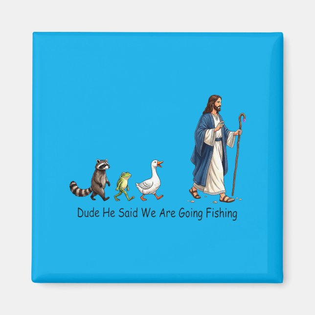 Dude He Said We Are Going Fishing Jesus Follower Magnet (Front)