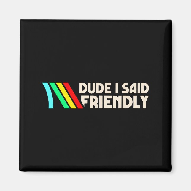 Dude I Said Friendly Funny Gamer Saying Men Women  Magnet