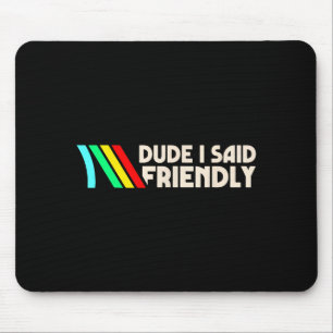 Dude I Said Friendly Funny Gamer Saying Men Women Mouse Pad